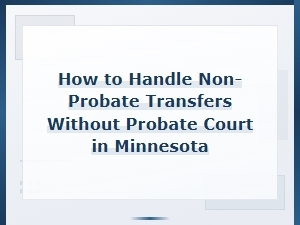 Handling Non-Probate Transfers in Minnesota Without Court