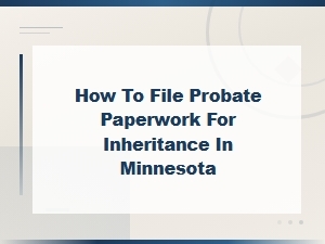 How to File Probate Paperwork for Inheritance in Minnesota